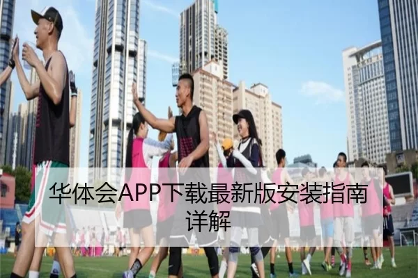 华体会APP下载最新版安装指南详解