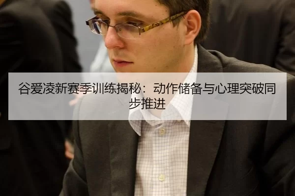 谷爱凌新赛季训练揭秘：动作储备与心理突破同步推进