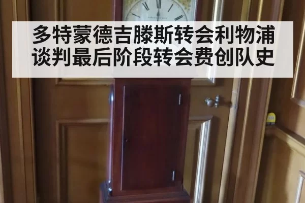 多特蒙德吉滕斯转会利物浦谈判最后阶段转会费创队史